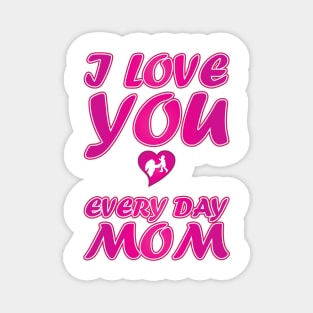 I Love You Every Day Mom - Mother Day Gift Magnet