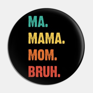 Ma. Mama. Mom. Bruh. Mother's Funny Gift v3 Pin