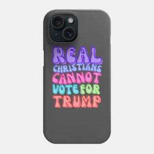 REAL CHRISTIANS DON'T VOTE FOR TRUMP Phone Case