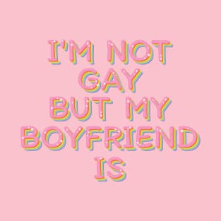 I'm Not Gay But My Boyfriend Is T-Shirt