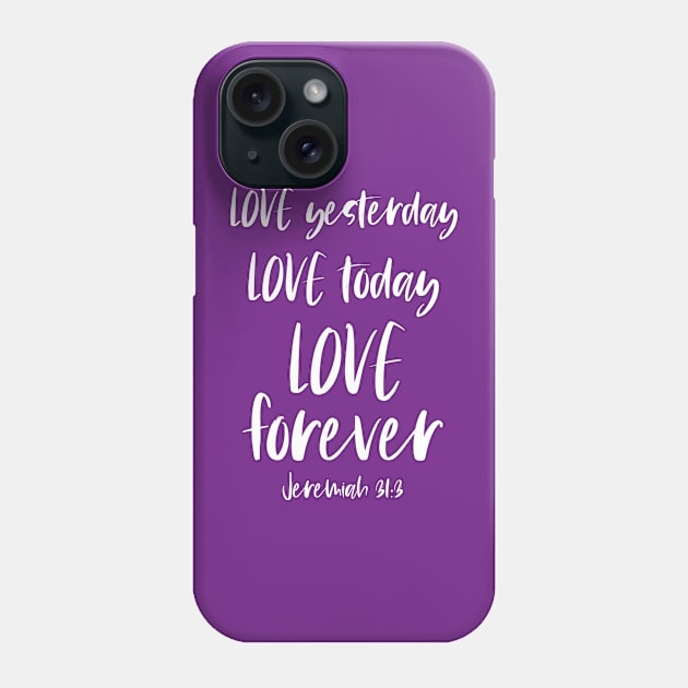 Christian Bible Verse: Love yesterday, love today, love forever (white text) Phone Case by Ofeefee