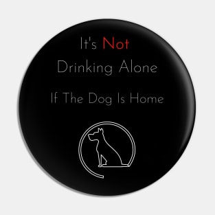 It's Not Drinking Alone If The Dog Is Home T-shirt- dog lover Pin