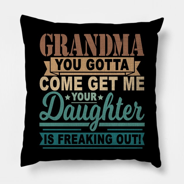 GRANDMA YOU GOTTA COME GET ME YOUR DAUGHTER IS FREAKING OUT! Pillow by SilverTee