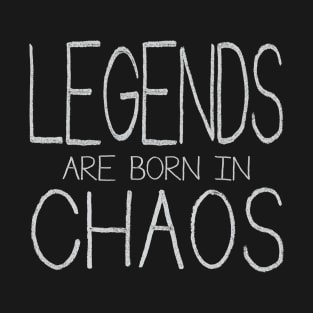 Legends Are Born In Chaos T-Shirt