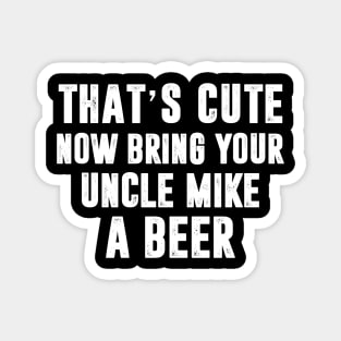 That_s Cute Now Bring Your Uncle Mike A Beer Magnet