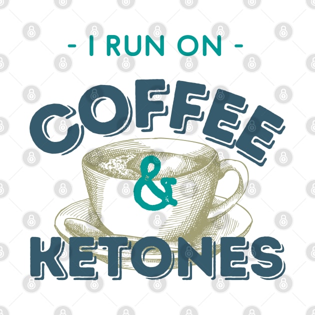 I Run On Coffee & Ketones Keto by kroegerjoy
