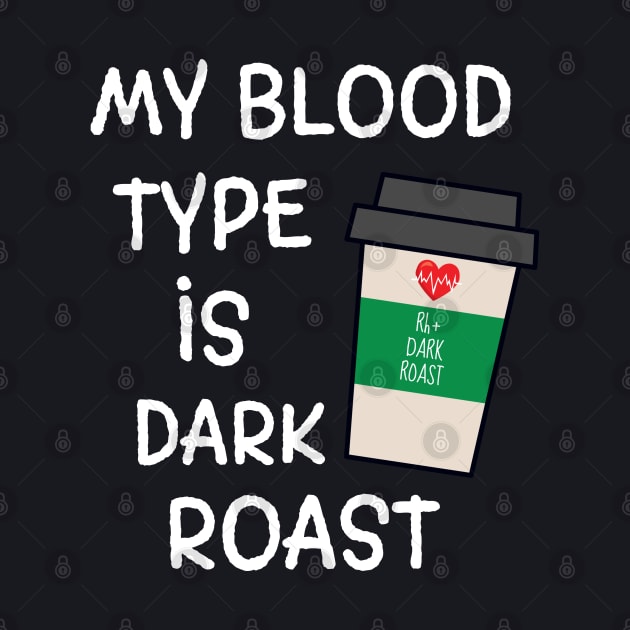 My Blood Type is Dark Roast Coffee Design by MedleyDesigns67