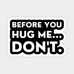 Before You Hug Me Don't. Funny Sarcastic Saying Magnet