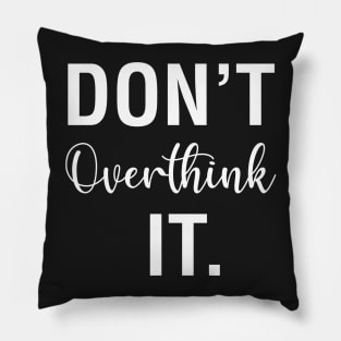 Don't Overthink It Pillow