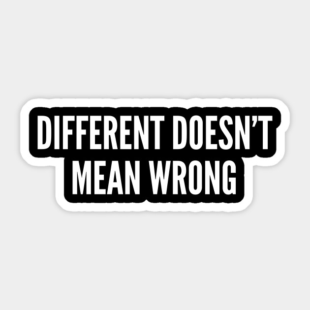 Different Doesn T Mean Wrong Life Pro Tips Funny Joke Statement Humor Slogan Quotes Saying Different Doesnt Mean Wrong Pegatina Teepublic Mx