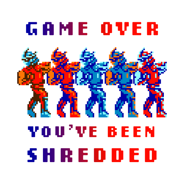 Game Over You've Been Shredded by dimensionxtoys