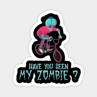 HAVE YOU SEEN MY ZOMBIE ? - Funny BMX Zombie Quotes Magnet