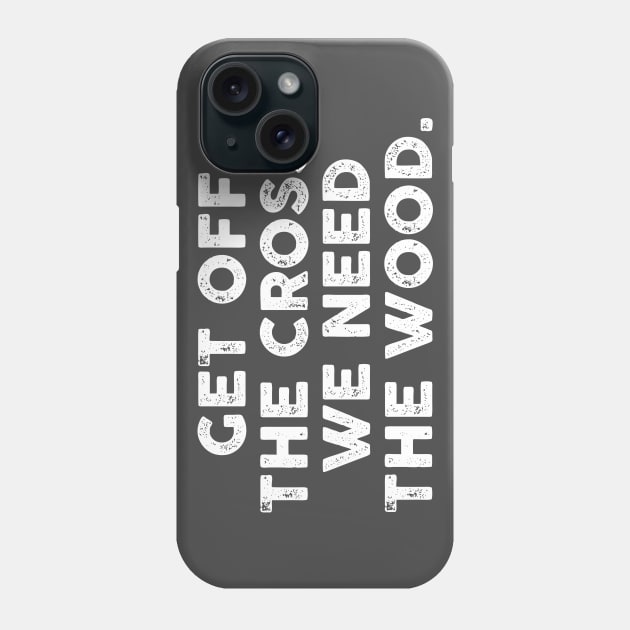 Get Off the Cross We Need the Wood Phone Case by TipsyCurator