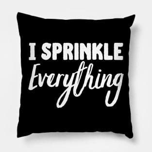 I Sprinkle Everything Pillow