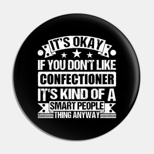 It's Okay If You Don't Like Confectioner It's Kind Of A Smart People Thing Anyway Confectioner Lover Pin