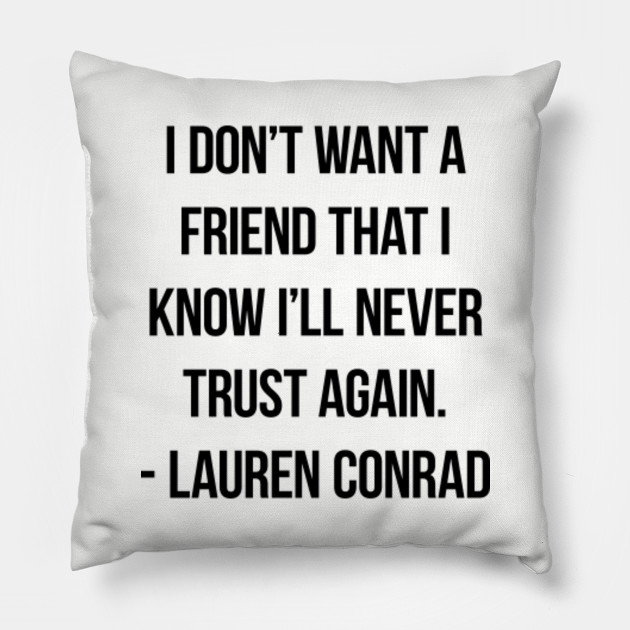 I Don T Want A Friend That I Know I Ll Never Trust Again Lauren Conrad