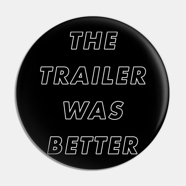 The Trailer Was Better Pin by TheUnseenPeril