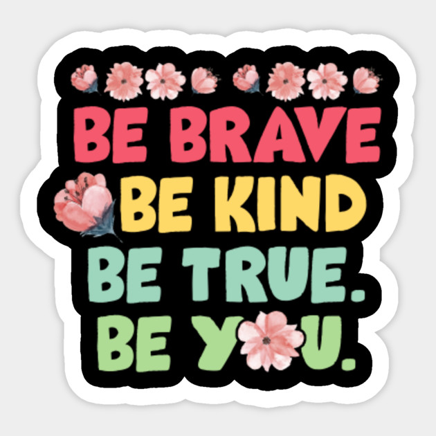 Inspirational T Shirt Be Brave Be Kind Be True Be You