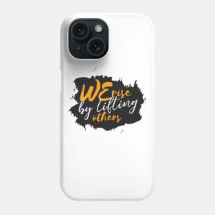 We Rise By Lifting Others Phone Case