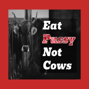 Eat pussy not cows T-Shirt