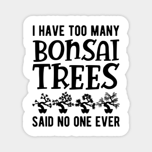 Bonsai - I have too many bonsai trees said no one ever Magnet