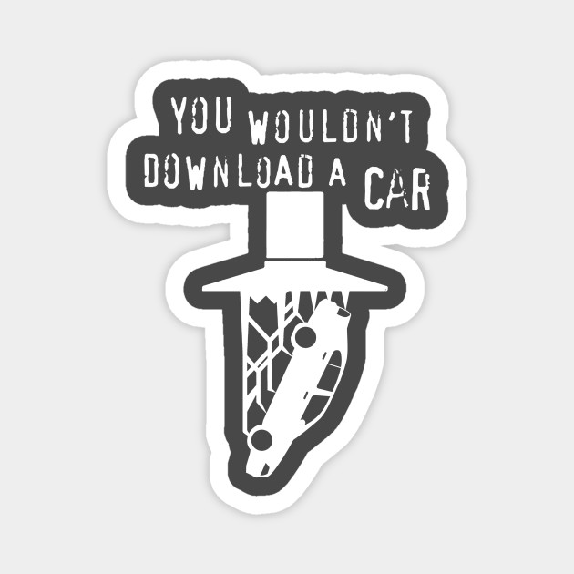 You Wouldn T Download A Car 3d Printing Magnet Teepublic
