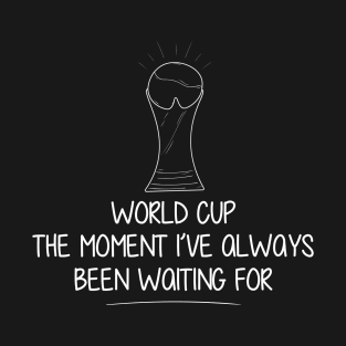 world cup the moment always been waiting for T-Shirt