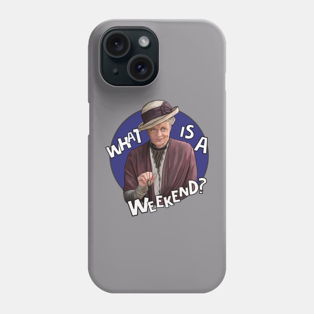 Dowager Countess- Downton, What is a weekend? Phone Case by Camp David