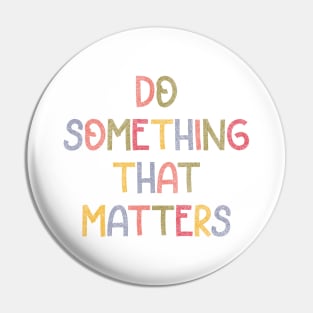 Do something that matters (colorful) Pin