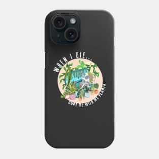 When I die, Bury me with my Plants Phone Case