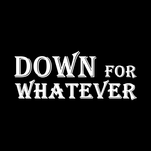 Down for whatever by Horisondesignz