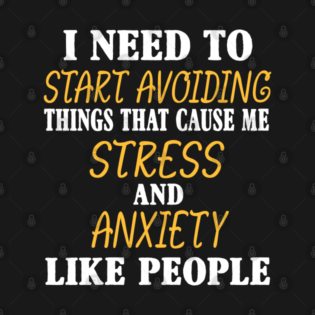 Need to Start Avoiding People Funny Stress And Anxiety by SoCoolDesigns