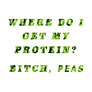 Where do I get my protein? Bitch peas T-Shirt