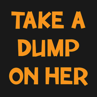 Take A Dump On Her, self care saying ideas T-Shirt