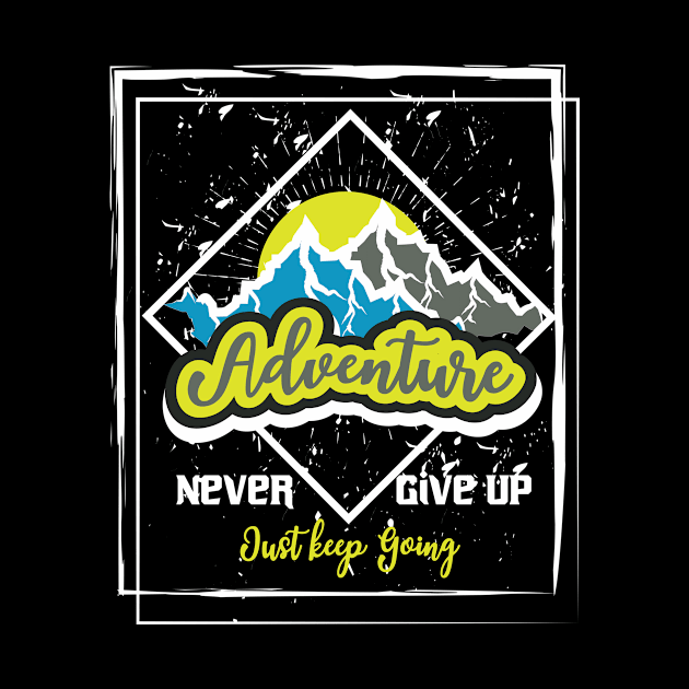 Never Give Up Just Keep Going Adventure by T-Shirt Attires