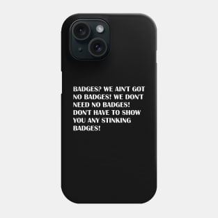 Badges ? we ain't got no badges! Phone Case