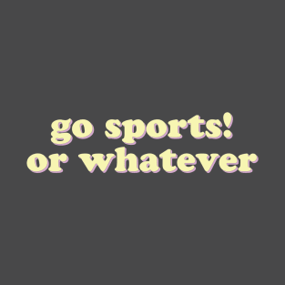 Go sports! Or whatever T-Shirt