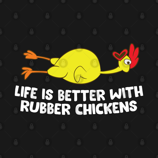 Life Is Better With Rubber Chickens Funny Rubber Chicken Rubber
