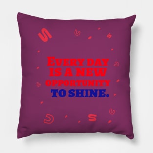 Every day is a new opportunity to shine. Pillow