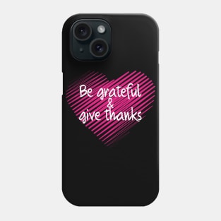 Be Grateful And Give Thanks Phone Case