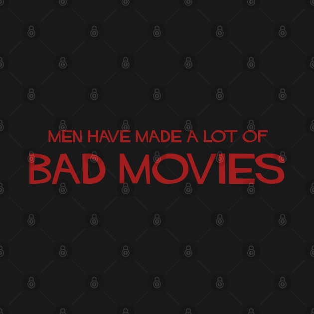 men have made a lot of bad movies by goblinbabe