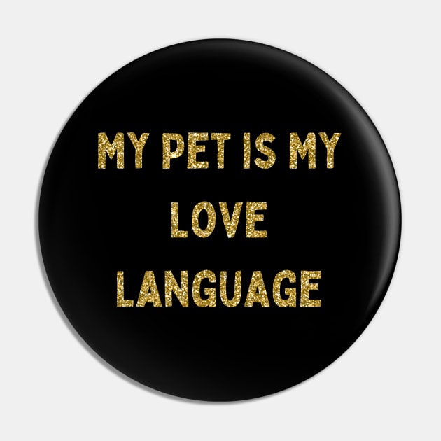 My Pet is My Love Language, Love Your Pet Day, Gold Glitter Pin by DivShot 