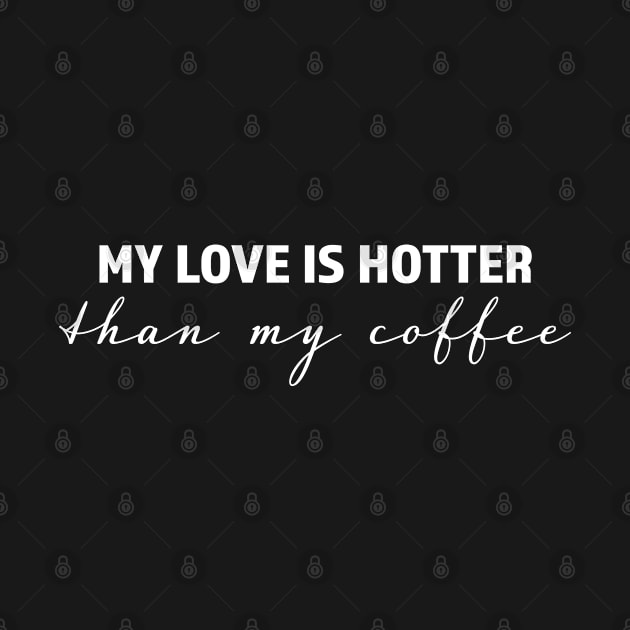 My love is hotter than my coffee - trending gift for coffee and caffeine addicts by LookFrog