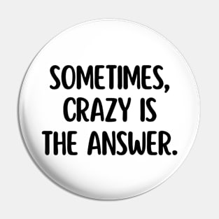 Sometimes, crazy is the answer. Pin