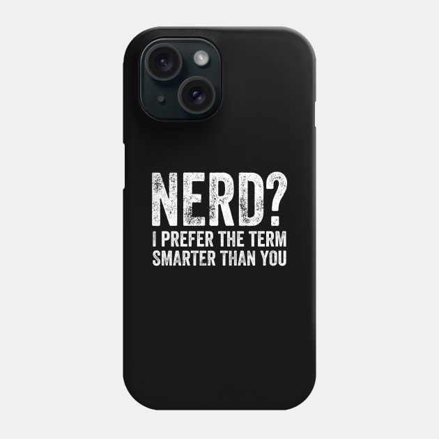 Nerd I prefer the term smarter than you Phone Case by captainmood