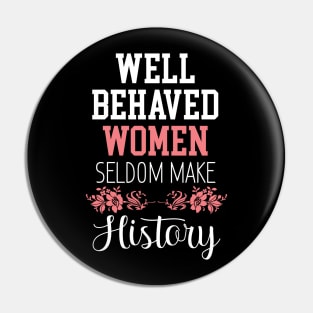 Women Floral  - Well Behaved Women Seldom Make History - Feminism Pin