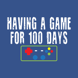 Having a game for 100 Days T-Shirt