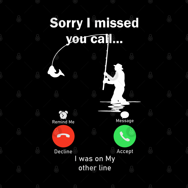 Sorry I Missed Your Call I was On My Other Line Fishing by SmartLegion