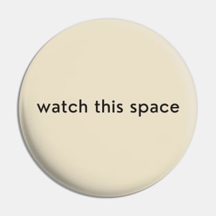 watch this space Pin