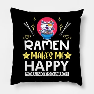 Ramen Makes Me Happy You Not So Much Pillow